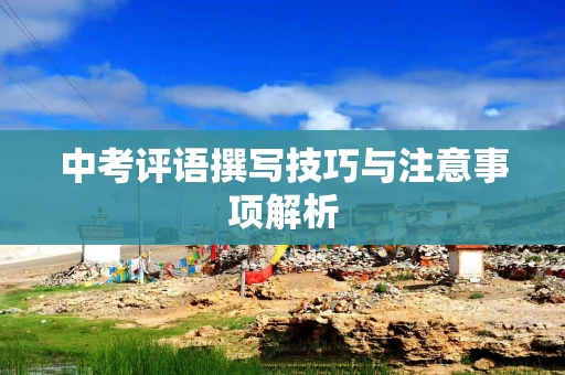 中考评语撰写技巧与注意事项解析
