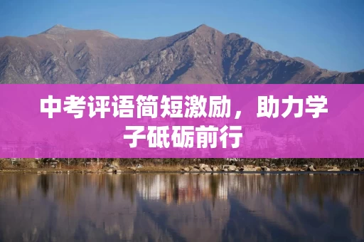 中考评语简短激励，助力学子砥砺前行