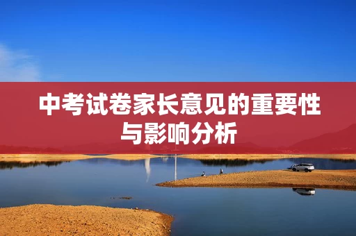 中考试卷家长意见的重要性与影响分析
