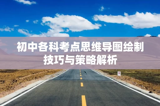 初中各科考点思维导图绘制技巧与策略解析