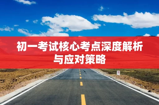 初一考试核心考点深度解析与应对策略