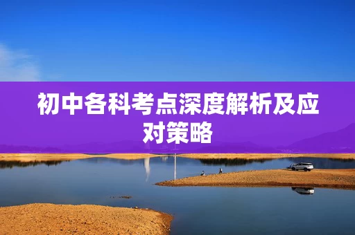 初中各科考点深度解析及应对策略