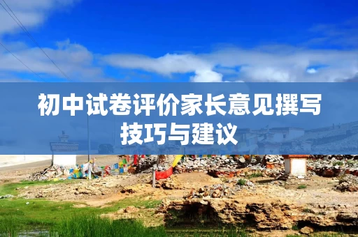 初中试卷评价家长意见撰写技巧与建议