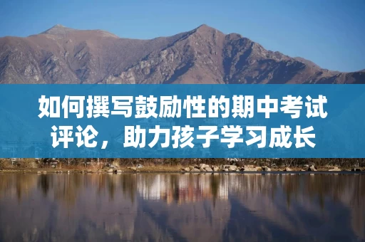 如何撰写鼓励性的期中考试评论，助力孩子学习成长