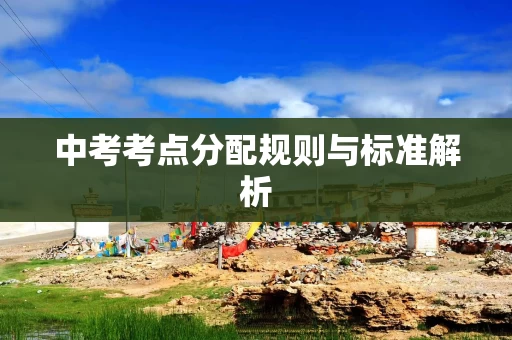 中考考点分配规则与标准解析