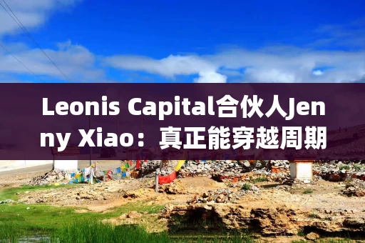 Leonis Capital合伙人Jenny Xiao：真正能穿越周期的AI投资，不在风口中，而在风口之外