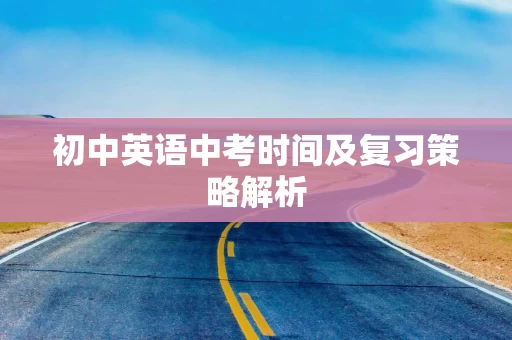 初中英语中考时间及复习策略解析