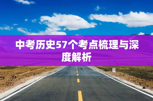 中考历史57个考点梳理与深度解析