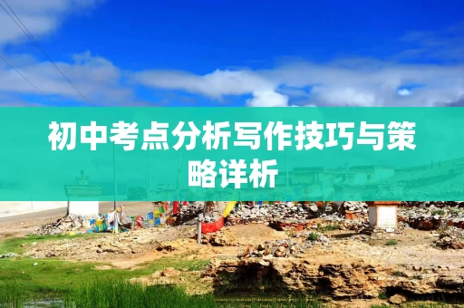 初中考点分析写作技巧与策略详析