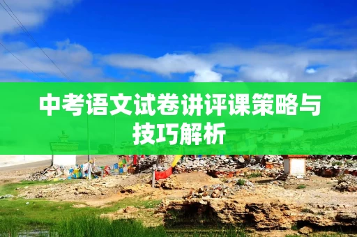 中考语文试卷讲评课策略与技巧解析