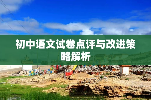 初中语文试卷点评与改进策略解析