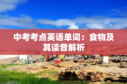 中考考点英语单词：食物及其读音解析