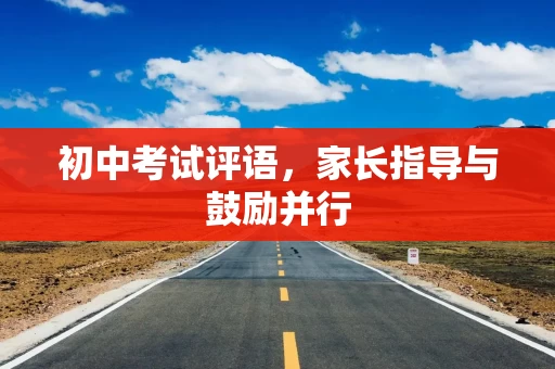 初中考试评语，家长指导与鼓励并行