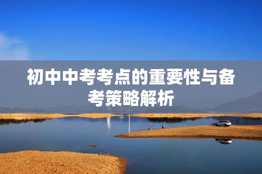 初中中考考点的重要性与备考策略解析