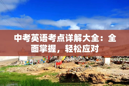 中考英语考点详解大全：全面掌握，轻松应对