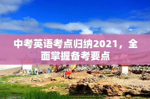 中考英语考点归纳2021，全面掌握备考要点
