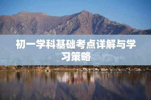 初一学科基础考点详解与学习策略