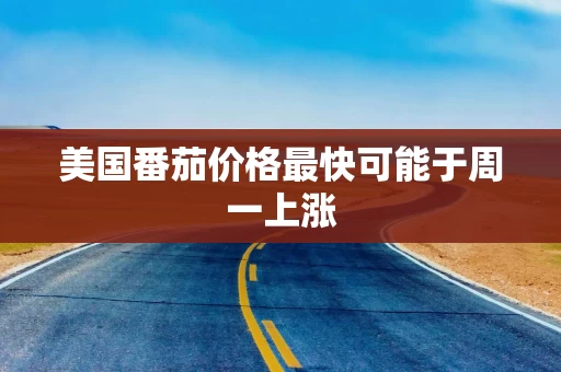 美国番茄价格最快可能于周一上涨