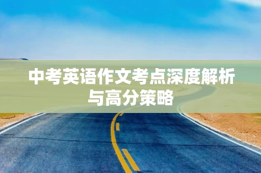 中考英语作文考点深度解析与高分策略