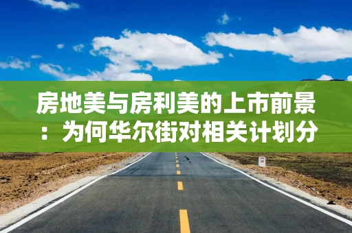 房地美与房利美的上市前景：为何华尔街对相关计划分外困惑