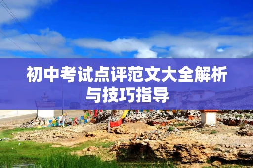 初中考试点评范文大全解析与技巧指导