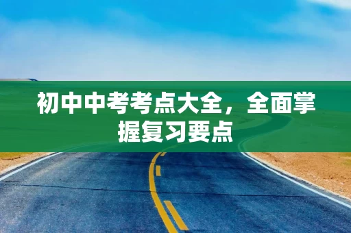 初中中考考点大全，全面掌握复习要点