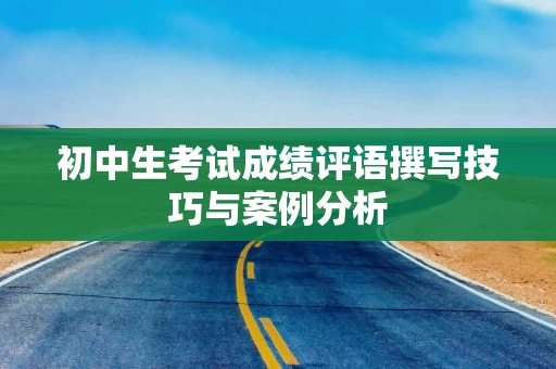 初中生考试成绩评语撰写技巧与案例分析