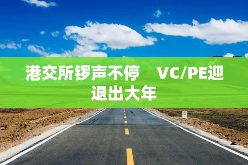 港交所锣声不停　VC/PE迎退出大年