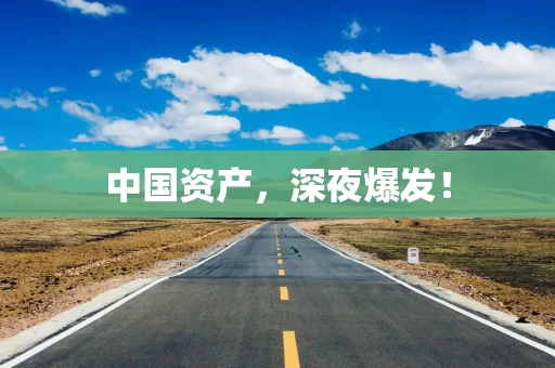 中国资产，深夜爆发！