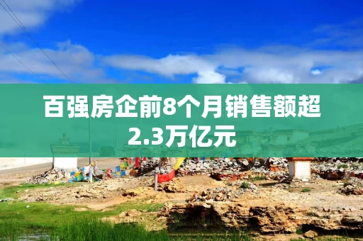 百强房企前8个月销售额超2.3万亿元
