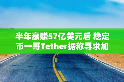 半年豪赚57亿美元后 稳定币一哥Tether据称寻求加码投资黄金产业链