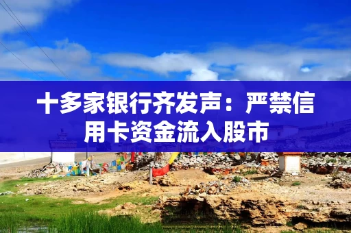 十多家银行齐发声：严禁信用卡资金流入股市