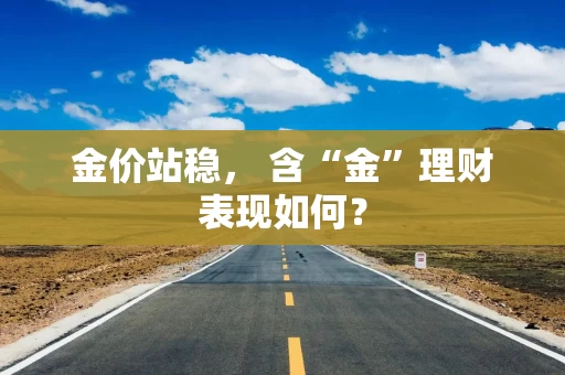 金价站稳， 含“金”理财表现如何？
