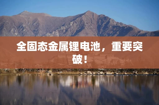全固态金属锂电池，重要突破！