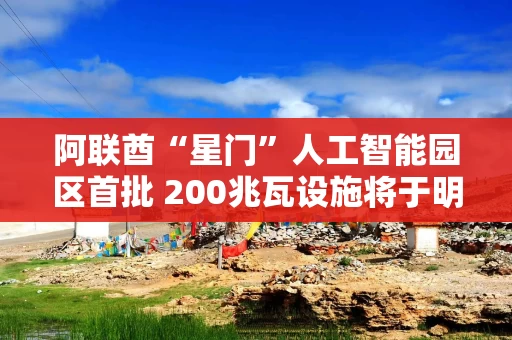 阿联酋“星门”人工智能园区首批 200兆瓦设施将于明年投入使用