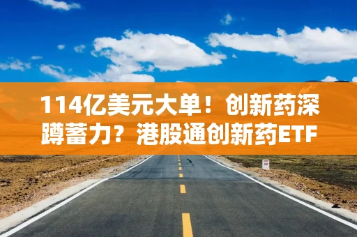 114亿美元大单！创新药深蹲蓄力？港股通创新药ETF（520880）下挫3%溢价走高，“抄底”资金涌动