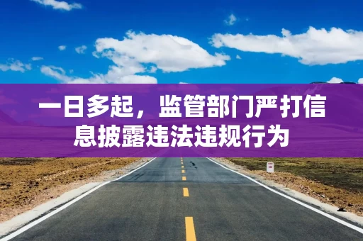 一日多起，监管部门严打信息披露违法违规行为