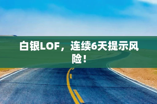 白银LOF，连续6天提示风险！