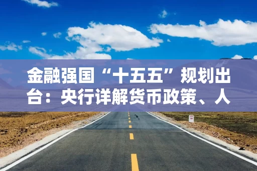 金融强国“十五五”规划出台：央行详解货币政策、人民币国际化等改革方向