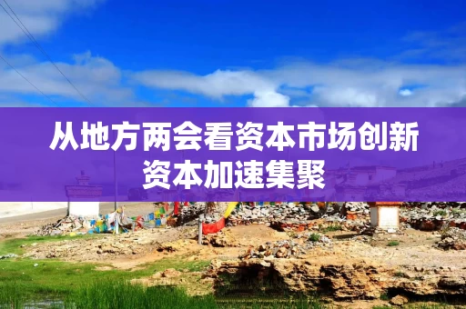 从地方两会看资本市场创新资本加速集聚
