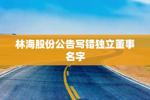 林海股份公告写错独立董事名字