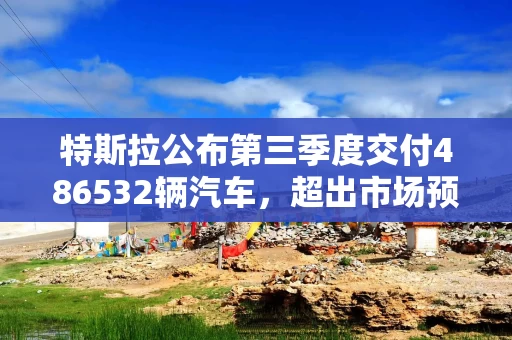特斯拉公布第三季度交付486532辆汽车，超出市场预期