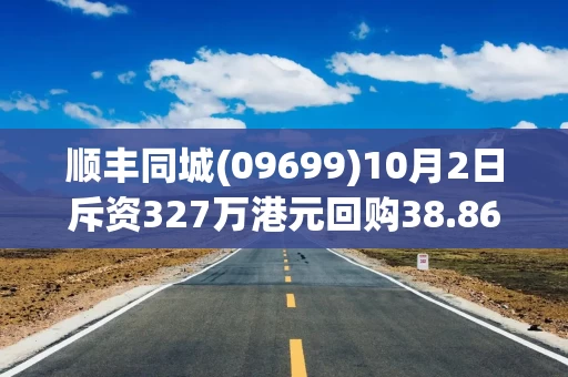 顺丰同城(09699)10月2日斥资327万港元回购38.86万股