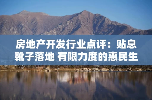 房地产开发行业点评:贴息靴子落地 有限力度的惠民生定向刺激 房地产开发行业点评:贴息靴子落地 有限力度的惠民生定向刺激