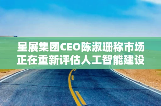 星展集团CEO陈淑珊称市场正在重新评估人工智能建设相关投资的风险 星展集团CEO陈淑珊称市场正在重新评估人工智能建设相关投资的风险