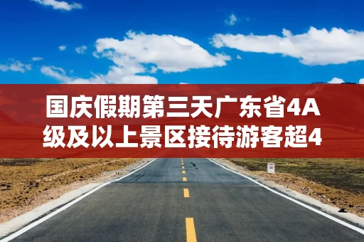 国庆假期第三天广东省4A级及以上景区接待游客超400万人次