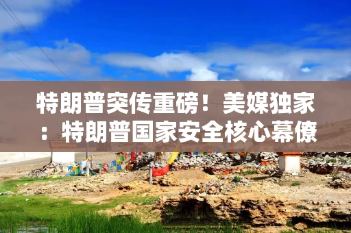 特朗普突传重磅!美媒独家:特朗普国家安全核心幕僚秘密齐聚戴维营,讨论伊朗与也门局势 特朗普突传重磅!美媒独家:特朗普国家安全核心幕僚秘密齐聚戴维营,讨论伊朗与也门局势