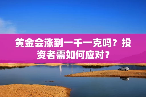 黄金会涨到一千一克吗？投资者需如何应对？