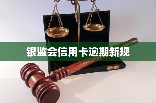 银监会信用卡逾期新规 银监会信用卡逾期新规