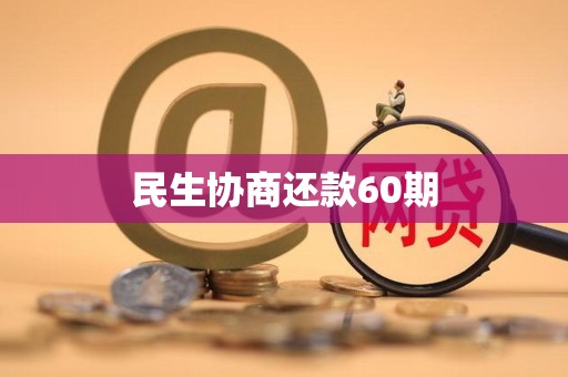民生协商还款60期 民生协商还款60期
